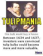 In 1593 tulips were brought from Turkey to Holland. At the peak of the market,  a single tulip could be traded for a house, At the bottom, for an onion. 